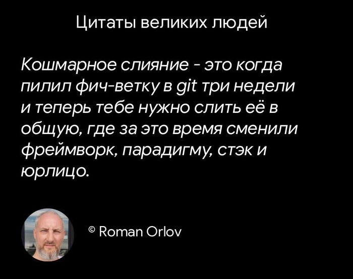Когда пилил фиче-ветку в гит три недели и теперь нужно слить её в общую, где уже сменился фреймворк, парадигма, стек.